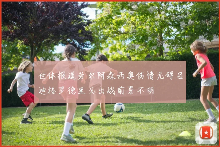 世体报道劳尔阿森西奥伤情无碍吕迪格罗德里戈出战前景不明